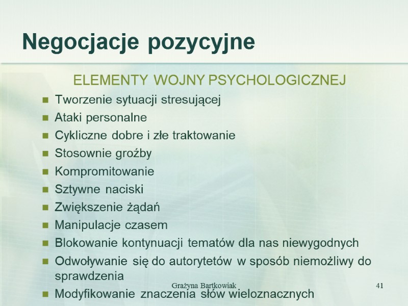 Negocjacje pozycyjne  ELEMENTY WOJNY PSYCHOLOGICZNEJ Tworzenie sytuacji stresującej Ataki personalne Cykliczne dobre i
